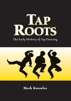 Tap Roots: The Early History of Tap Dancing - Mark Knowles - cover