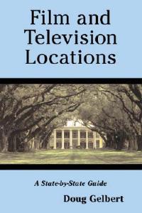 Film and Television Locations: A State-by-state Guidebook to Moviemaking Sites, Excluding Los Angeles - Doug Gelbert - cover