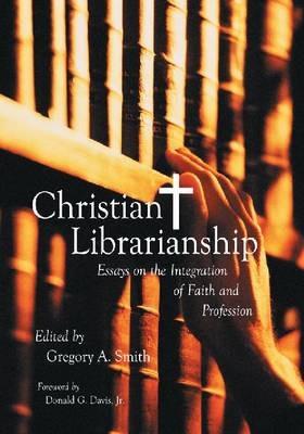 Christian Librarianship: Essays on the Integration of Faith and Profession - cover
