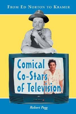 Comical Co-Stars of Television: From Ed Norton to Kramer - Robert Pegg - cover