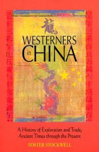 Westerners in China: A History of Exploration and Trade, Ancient Times Through Present - Foster Stockwell - cover