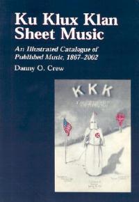 Ku Klux Klan Sheet Music: An Illustrated Catalogue of Published Music, 1867-2000 - Danny O. Crew - cover