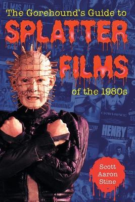 The Gorehound's Guide to Splatter Films of the 1980s - Scott Aaron Stine - cover