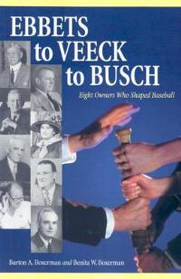 Ebbets to Veeck to Busch: Eight Owners Who Shaped Baseball - Burton A. Boxerman,Benita W. Boxerman - cover