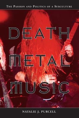 Death Metal Music: The Passion and Politics of a Subculture - Natalie J. Purcell - cover