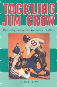 Tackling Jim Crow: Racial Segregation in Professional Football - Alan H. Levy - cover
