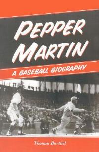 Pepper Martin: A Baseball Biography - Thomas Barthel - cover
