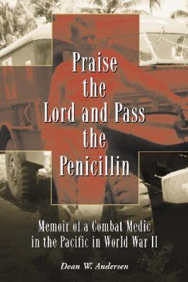 Praise the Lord and Pass the Penicillin: Memoir of a Combat Medic in the Pacific in World War II - Dean W. Andersen - cover
