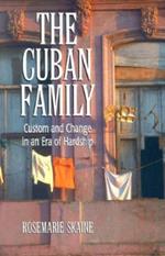 The Cuban Family: Custom and Change in an Era of Hardship