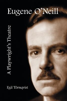 Eugene O'Neill: a Playwright's Theatre - Egil Tornqvist - cover