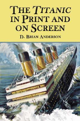 The ""Titanic"" in Print and on Screen: An Annotated Guide to Books, Films, Television Shows and Other Media - D.B. Anderson - cover
