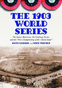 The 1903 World Series: The Boston Americans, the Pittsburg Pirates, and the "First Championship of the United States" - Andy Dabilis,Nick Tsiotos - cover