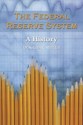 The Federal Reserve System: A History - Donald R. Wells - cover