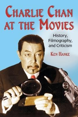 Charlie Chan at the Movies: History, Filmography, and Criticism - Ken Hanke - cover