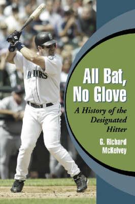 All Bat, No Glove: A History of the Designated Hitter - G. Richard McKelvey - cover