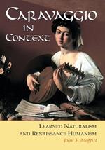 Caravaggio in Context: Learned Naturalism and Renaissance Humanism