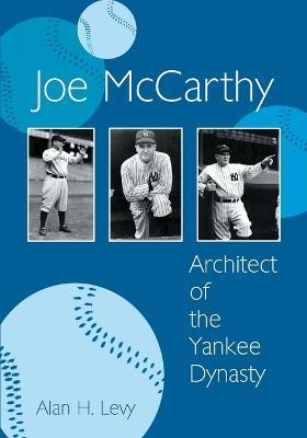 Joe McCarthy: Architect of the Yankee Dynasty - Alan H. Levy - cover