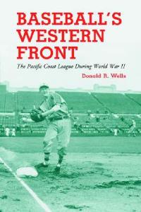 Baseball's Western Front: The Pacific Coast League During World War II - Donald R. Wells - cover