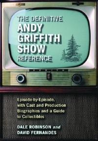 The Definitive Andy Griffith Show Reference: Episode-by-Episode, with Cast and Production Biographies and a Guide to Collectibles - Dale Robinson,David Fernandes - cover