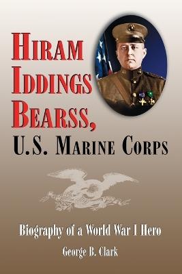 Hiram Iddings Bearss, U.S. Marine Corps: Biography of a World War I Hero - George B. Clark - cover
