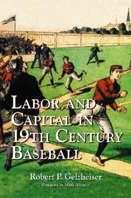 Labor and Capital in 19th Century Baseball - Robert P. Gelzheiser - cover