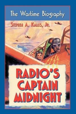 Radio's ""Captain Midnight: The Wartime Biography - Stephen A. Kallis - cover
