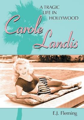 Carole Landis: A Tragic Life in Hollywood - E.J. Fleming - cover