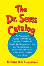 The Dr. Seuss Catalog: An Annotated Guide to Works by Theodor Geisel in All Media, Writings About Him, and Appearances of Characters and Places in the Books, Stories and Films