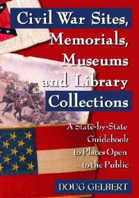 Civil War Sites, Memorials, Museums and Library Collections: A State-by-state Guidebook to Places Open to the Public - Doug Gelbert - cover
