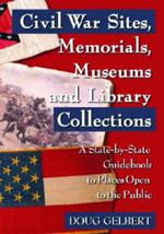 Civil War Sites, Memorials, Museums and Library Collections: A State-by-state Guidebook to Places Open to the Public