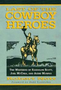 Last of the Cowboy Heroes: The Westerns of Randolph Scott, Joel McCrea, and Audie Murphy - Robert Nott - cover