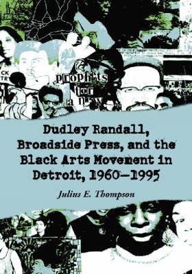 Dudley Randall, Broadside Press, and the Black Arts Movement in Detroit, 1960-1995 - Julius E. Thompson - cover