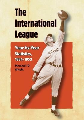 The International League: Year-by-Year Statistics, 1884-1953 - Marshall D. Wright - cover