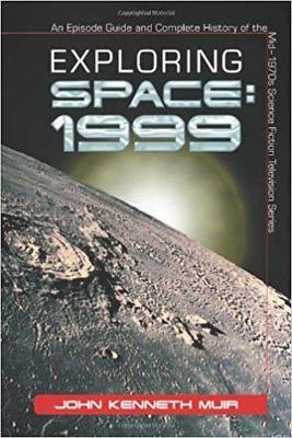 Exploring Space 1999: An Episode Guide and Complete History of the Mid-1970s Science Fiction Television Series - John Kenneth Muir - cover