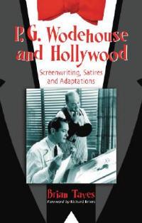 P.G. Wodehouse and Hollywood: Screenwriting, Satires and Adaptations - Brian Taves - cover