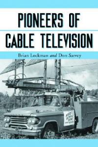 Pioneers of Cable Television: The Pennsylvania Founders of an Industry - Brian Lockman,Don Sarvey - cover