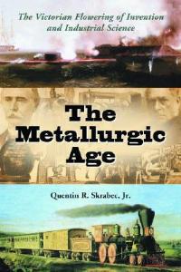 The Metallurgic Age: The Engine of Victorian Creativity - Quentin R. Skrabec - cover