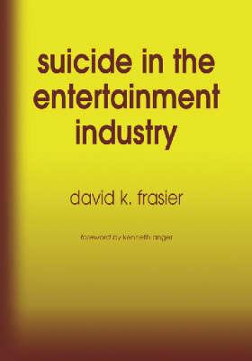 Suicide in the Entertainment Industry: An Encyclopedia of 840 Twentieth Century Cases - David K. Frasier - cover
