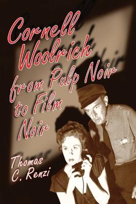 Cornell Woolrich from Pulp Noir to Film Noir - Thomas C. Renzi - cover