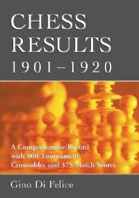 Chess Results, 1901-1920: A Comprehensive Record with 860 Tournament Crosstables and 375 Match Scores - Gino Di Felice - cover