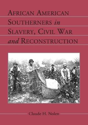African American Southerners in Slavery, Civil War and Reconstruction - Claude H. Nolen - cover