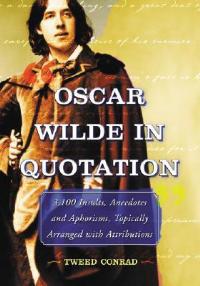 Oscar Wilde in Quotation: 3,100 Insults, Anecdotes and Aphorisms, Topically Arranged with Attributions - Tweed Conrad - cover