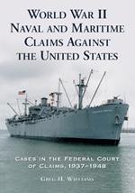 World War II Naval and Maritime Claims Against the United States: Cases in the Federal Court of Claims, 1937-1945