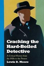 Cracking the Hard-boiled Detective: A Critical History from the 1920s to the Present