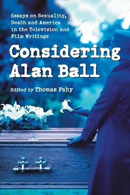 Considering Alan Ball: Essays on Sexuality, Death and America in the Television and Film Writings - cover