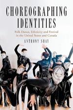 Choreographing Identities: Folk Dance, Ethnicity and Festival in the United States and Canada