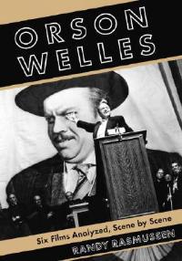 Orson Welles: Six Films Analyzed, Scene by Scene - Randy Rasmussen - cover