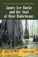 James Lee Burke and the Soul of Dave Robicheaux: A Critical Study of the Crime Fiction Series