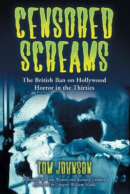 Censored Screams: The British Ban on Hollywood Horror in the Thirties - Tom Johnson - cover