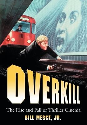 Overkill: The Rise and Fall of Thriller Cinema - Bill Mesce - cover